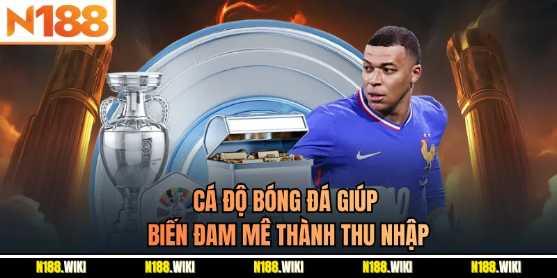 Cá độ bóng đá giúp biến đam mê thành thu nhập