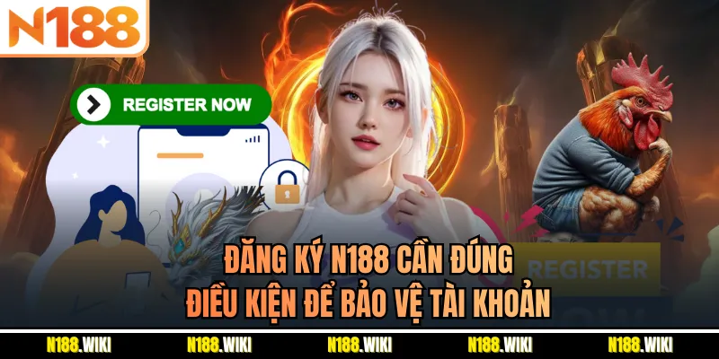 Đăng ký N188 cần đúng điều kiện để bảo vệ tài khoản 