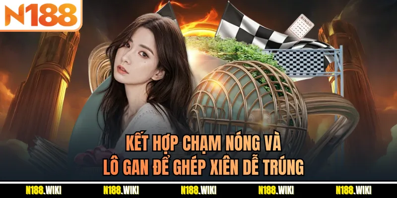 Kết hợp chạm nóng và lô gan để ghép xiên dễ trúng