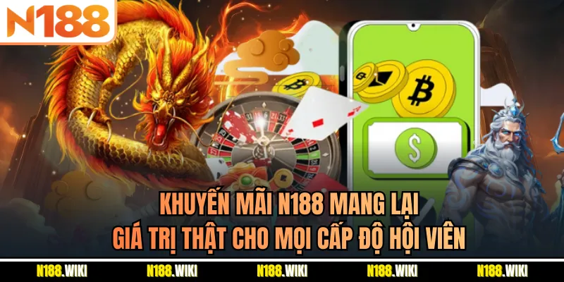 Khuyến mãi N188 mang lại giá trị thật cho mọi cấp độ hội viên
