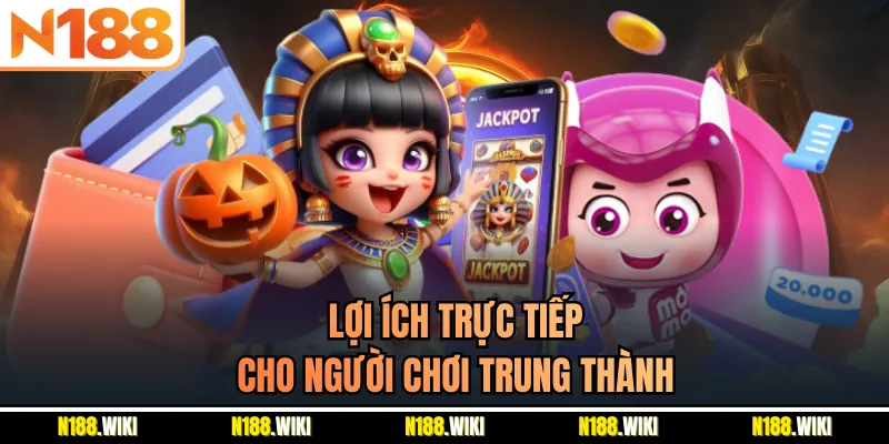 Lợi ích trực tiếp cho người chơi trung thành