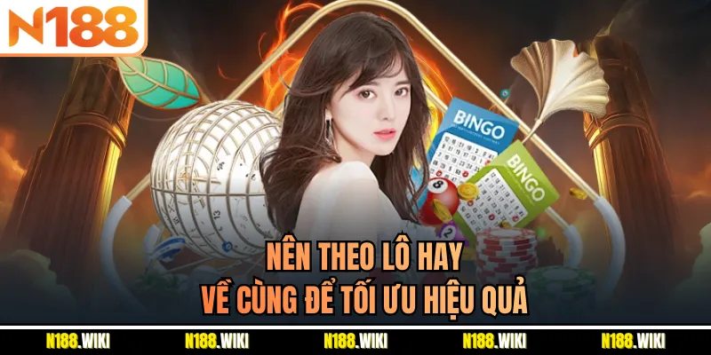 Nên theo lô hay về cùng để tối ưu hiệu quả