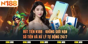 Rút Tiền N188 - Không Giới Hạn Số Tiền Và Xử Lý Tự Động 24/7