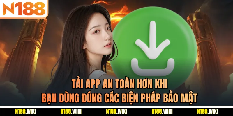 Tải app an toàn hơn khi bạn dùng đúng các biện pháp bảo mật